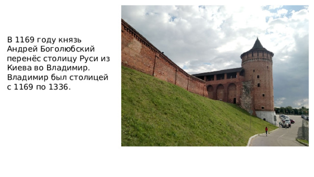 В 1169 году князь Андрей Боголюбский перенёс столицу Руси из Киева во Владимир. Владимир был столицей с 1169 по 1336. 