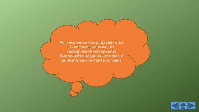Мы закончили тему. Давайте же выполним задания для закрепления материала! Выполняйте задания неспеша и внимательно читайте услови! 