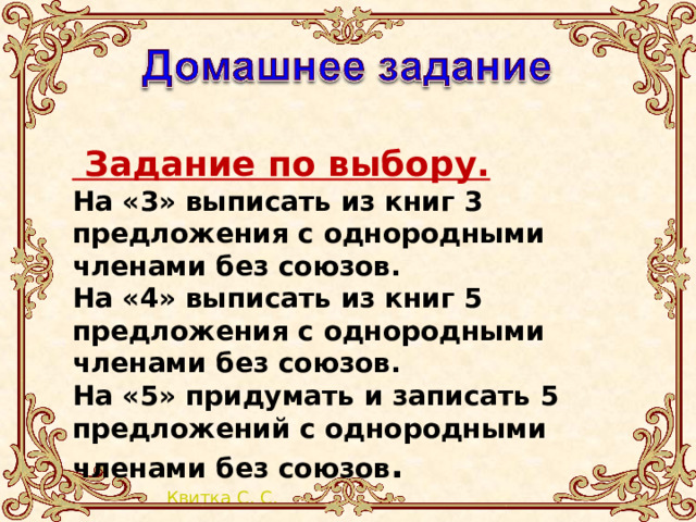  Задание по выбору. На «3» выписать из книг 3 предложения с однородными членами без союзов.  На «4» выписать из книг 5 предложения с однородными членами без союзов. На «5» придумать и записать 5 предложений с однородными членами без союзов .  
