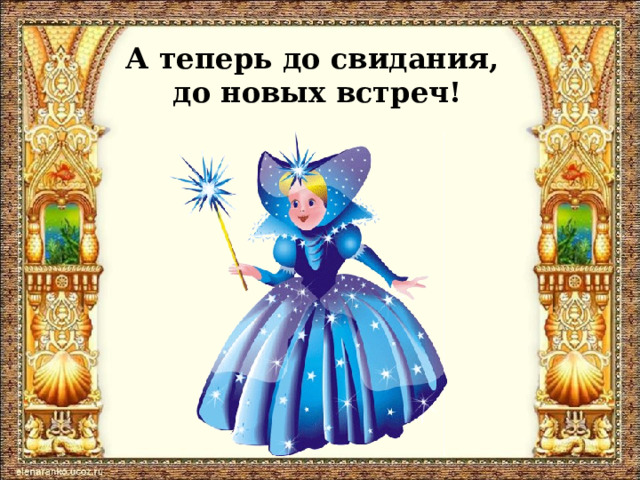 А теперь до свидания,  до новых встреч! 