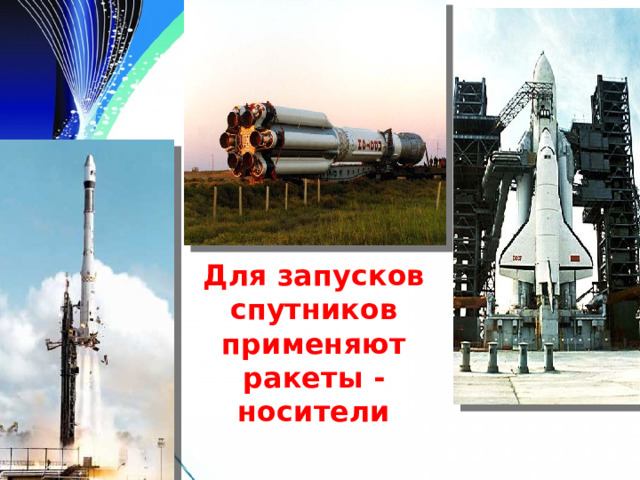 Для запусков спутников применяют ракеты - носители 