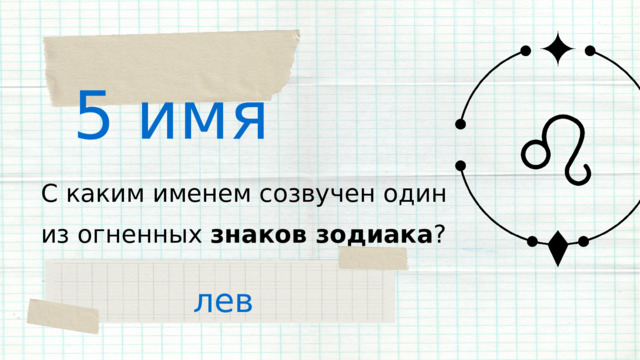 5 имя С каким именем созвучен один из огненных знаков зодиака ? лев 