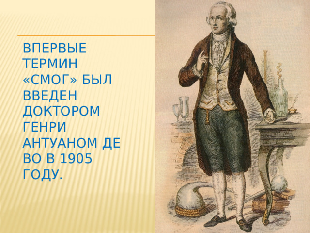   Впервые термин «смог» был введен доктором Генри Антуаном де Во в 1905 году.    