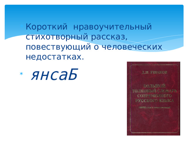 Короткий нравоучительный стихотворный рассказ, повествующий о человеческих недостатках.  янсаБ 