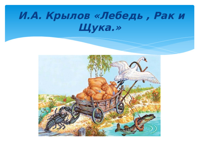  И.А. Крылов «Лебедь , Рак и Щука.» 