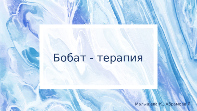 Бобат - терапия Малышева К., Абрамова Я. 