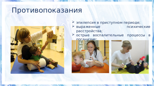 Противопоказания эпилепсия в приступном периоде; выраженные психические расстройства; острые воспалительные процессы в организме; лихорадка. 
