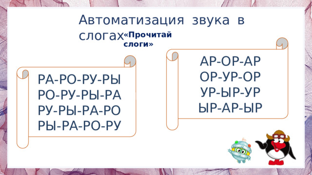 Автоматизация звука в слогах «Прочитай слоги» АР-ОР-АР ОР-УР-ОР УР-ЫР-УР ЫР-АР-ЫР РА-РО-РУ-РЫ РО-РУ-РЫ-РА РУ-РЫ-РА-РО РЫ-РА-РО-РУ 