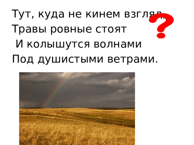 Тут, куда не кинем взгляд, Травы ровные стоят  И колышутся волнами Под душистыми ветрами.  