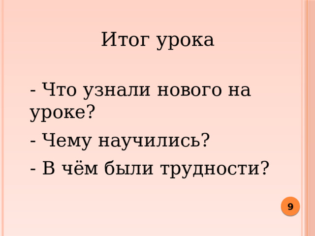 Итог урока - Что узнали нового на уроке? - Чему научились? - В чём были трудности?  