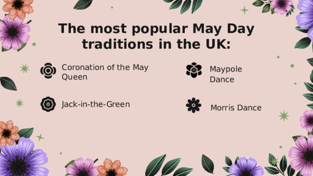 The most popular May Day traditions in the UK: Coronation of the May Queen Maypole Dance Jack-in-the-Green Morris Dance 