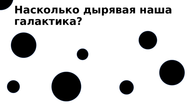 Насколько дырявая наша галактика? 