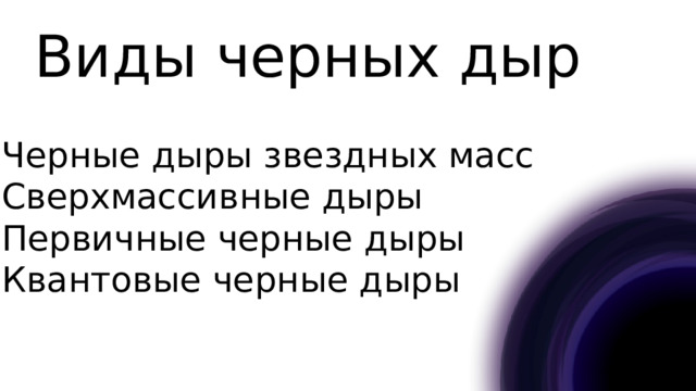Виды черных дыр Черные дыры звездных масс Сверхмассивные дыры Первичные черные дыры Квантовые черные дыры 