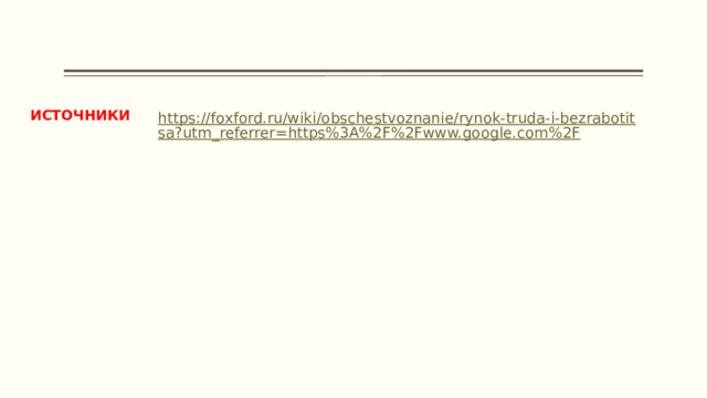 https://foxford.ru/wiki/obschestvoznanie/rynok-truda-i-bezrabotitsa?utm_referrer=https%3A%2F%2Fwww.google.com%2F ИСТОЧНИКИ 