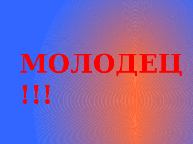 МОЛОДЕЦ!!! 