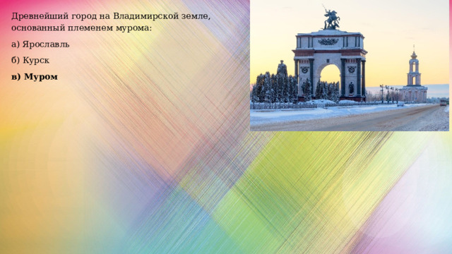 Древнейший город на Владимирской земле, основанный племенем мурома: а) Ярославль б) Курск в) Муром 