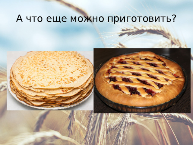 А что еще можно приготовить? 