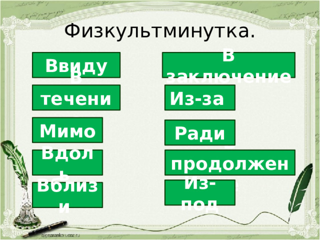 Физкультминутка. Ввиду В заключение В течение Из-за Мимо Ради Вдоль В продолжение Из-под Вблизи 