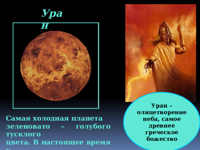 Уран Уран – олицетворение неба, самое древнее греческое божество Самая холодная планета зеленовато – голубого тусклого цвета. В настоящее время у планеты насчитано 27 спутников. 