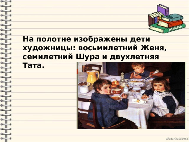 На полотне изображены дети художницы: восьмилетний Женя, семилетний Шура и двухлетняя Тата.   