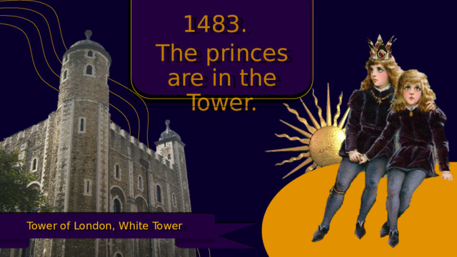 1483. The princes are in the Tower. Tower of London, White Tower 