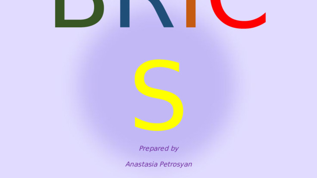 B R I C S Prepared by   Anastasia Petrosyan 