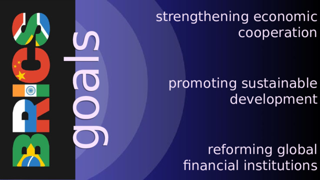 goals strengthening economic cooperation promoting sustainable development reforming global financial institutions 