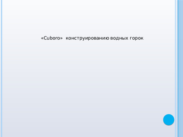 «Cuboro» конструированию водных горок 