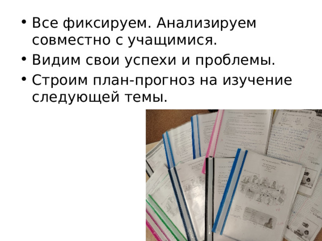 Все фиксируем. Анализируем совместно с учащимися. Видим свои успехи и проблемы. Строим план-прогноз на изучение следующей темы. 