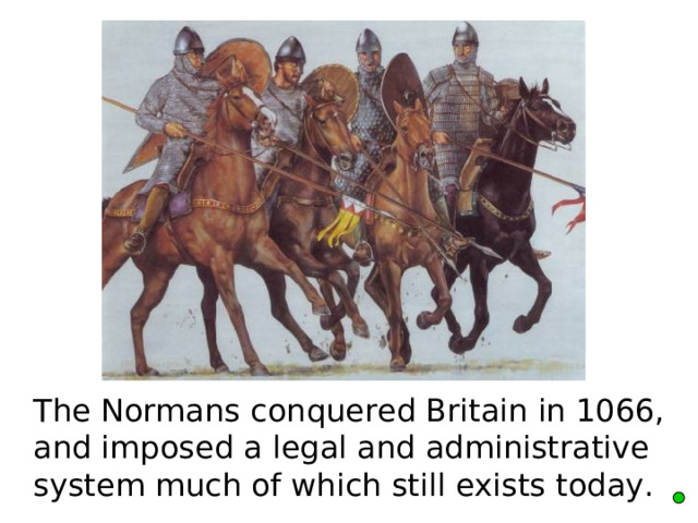  The Normans conquered Britain in 1066, and imposed a legal and administrative system much of which still exists today. 