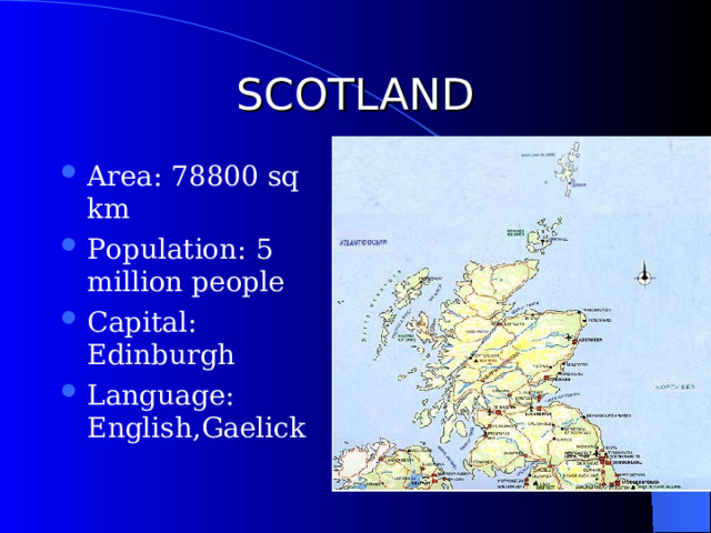 SCOTLAND Area: 78800 sq km Population: 5 million people Capital: Edinburgh Language: English,Gaelick 