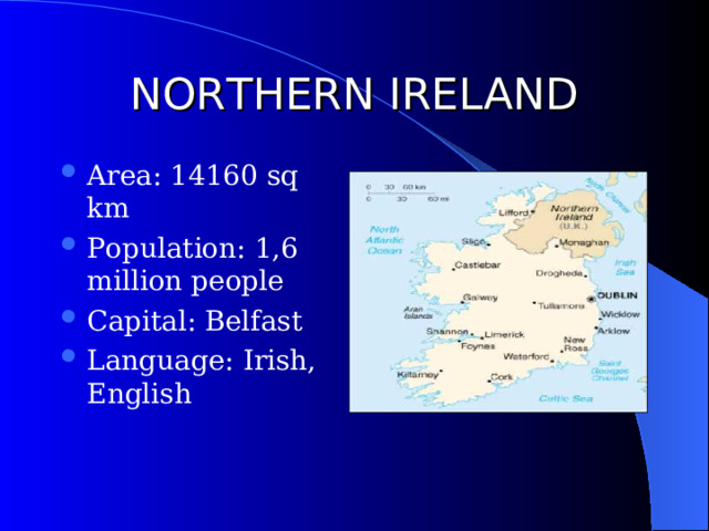 NORTHERN IRELAND Area: 14160 sq km Population: 1,6 million people Capital: Belfast Language: Irish, English 