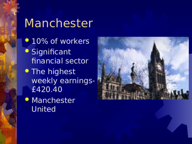 Manchester 10% of workers Significant financial sector The highest weekly earnings-£420.40 Manchester United  