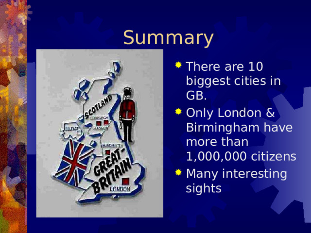 Summary There are 10 biggest cities in GB. Only London & Birmingham have more than 1,000,000 citizens Many interesting sights  