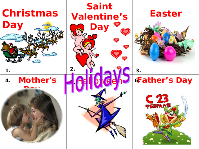  Christmas Day Saint Valentine’s Day  Mother's Day   Easter Halloween Father’s Day  2. 3. 1. 4. 6. 5. 