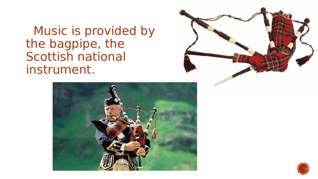  Music is provided by the bagpipe, the Scottish national instrument. 