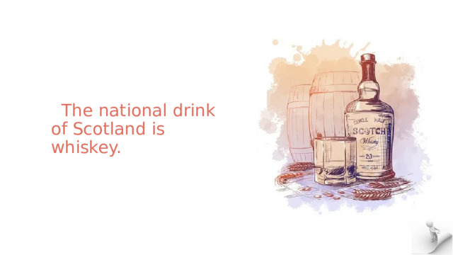  The national drink of Scotland is whiskey. 
