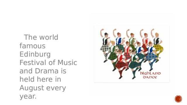  The world famous Edinburg Festival of Music and Drama is held here in August every year. 