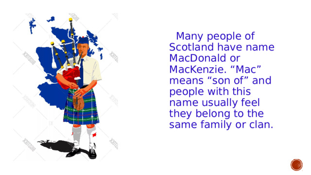  Many people of Scotland have name MacDonald or MacKenzie. “Mac” means “son of” and people with this name usually feel they belong to the same family or clan. 