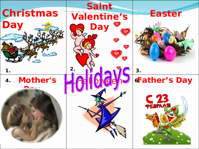  Christmas Day Saint Valentine’s Day  Mother's Day   Easter Halloween Father’s Day  2. 3. 1. 4. 6. 5. 