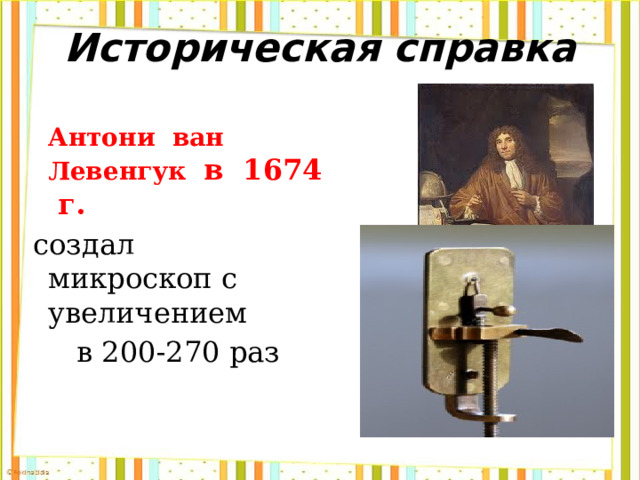 Историческая справка  Антони ван Левенгук  в 1674 г.  создал микроскоп с увеличением  в 200-270 раз 