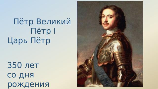 Пётр  Великий Пётр  I Царь  Пётр 350  лет со  дня  рождения 