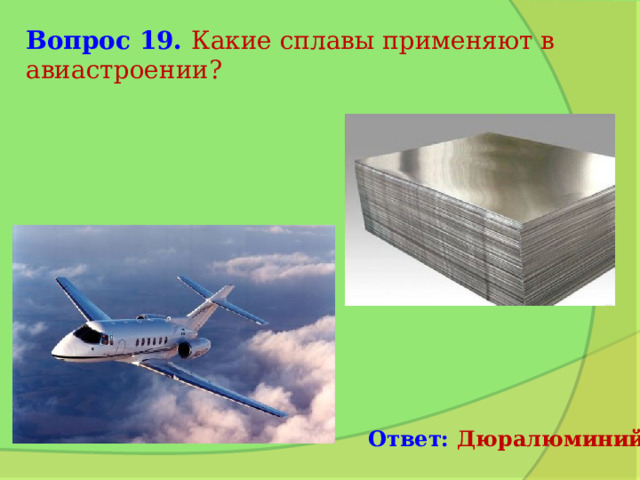 Вопрос 19. Какие сплавы применяют в авиастроении? Ответ: Дюралюминий 
