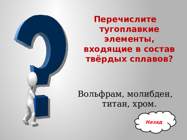 Перечислите тугоплавкие элементы, входящие в состав твёрдых сплавов?   Вольфрам, молибден, титан, хром. Назад 