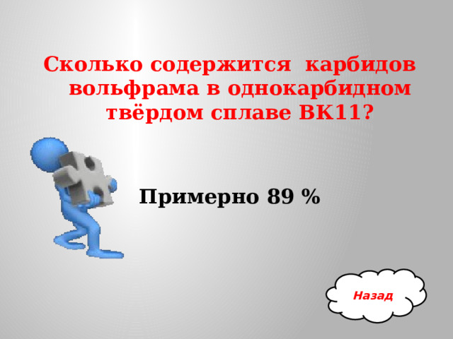 Сколько содержится  карбидов вольфрама в однокарбидном твёрдом сплаве ВК11?   Примерно 89 %   Назад 