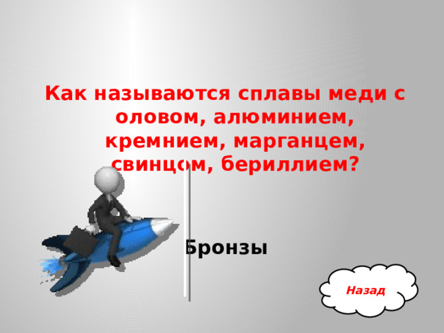 Как называются сплавы меди с оловом, алюминием, кремнием, марганцем, свинцом, бериллием?   Бронзы Назад 