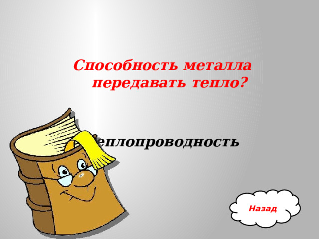 Способность металла передавать тепло?   Теплопроводность Назад 
