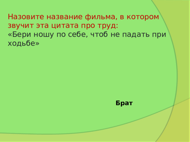 Назовите название фильма, в котором звучит эта цитата про труд:   «Бери ношу по себе, чтоб не падать при ходьбе» Брат 