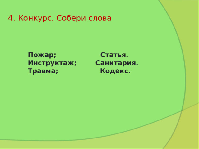 4. Конкурс. Собери слова Пожар; Статья. Инструктаж; Санитария. Травма; Кодекс. 