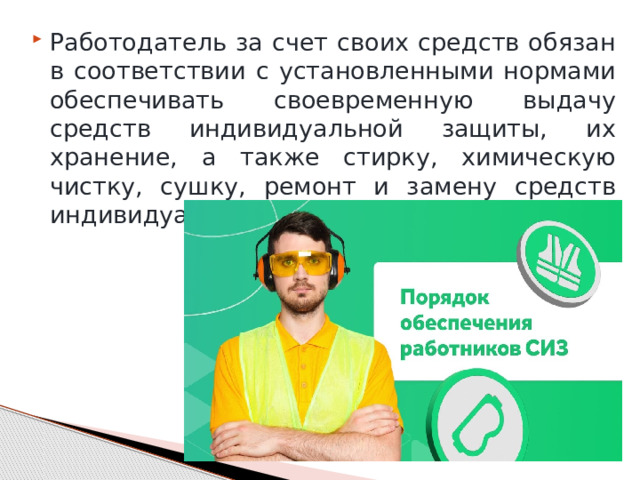 Работодатель за счет своих средств обязан в соответствии с установленными нормами обеспечивать своевременную выдачу средств индивидуальной защиты, их хранение, а также стирку, химическую чистку, сушку, ремонт и замену средств индивидуальной защиты. 